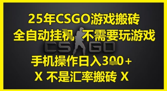 25年CSGO游戏搬砖，全自动运行，不需要玩游戏，手机操作日入3张(不是汇率搬砖)【揭秘】-桂芽网创