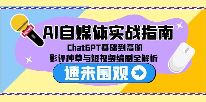 AI自媒体实战指南，ChatGPT基础到高阶，影评种草与短视频编剧全解析-桂芽网创