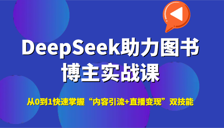 DeepSeek助力图书博主实战课，从0到1快速掌握“内容引流+直播变现”双技能-桂芽网创