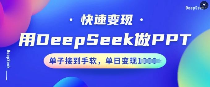 用DeepSeek做PPT，快速变现，单子接到手软，单日变现多张-桂芽网创