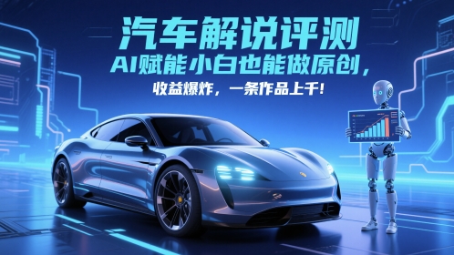 抖音汽车解说评测赛道，AI赋能小白也能做原创，收益爆炸，一条作品上千-桂芽网创