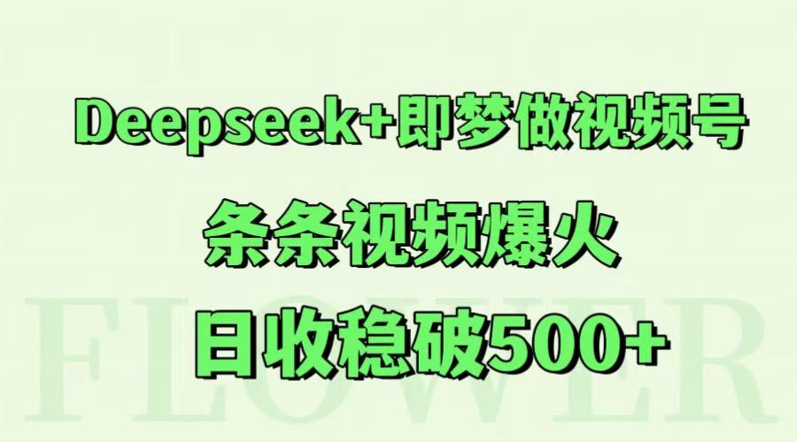 Deepseek+即梦做视频号，条条视频爆火，日收稳破500+-桂芽网创