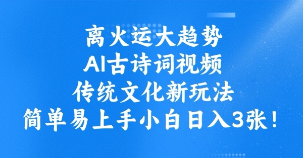 离火运大趋势，ai古诗词视频，传统文化新玩法，简单易上手小白日入3张-桂芽网创