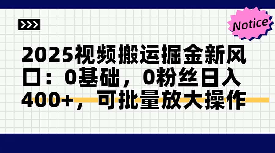 2025视频搬运掘金新风口:0基础，0粉丝日入400+，可批量放大操作-桂芽网创