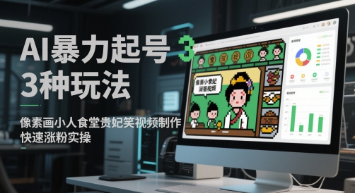AI暴力起号3种玩法，像素画小人食堂贵妃搞笑视频制作，快速涨粉实操-桂芽网创