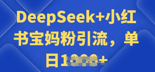 用 DeepSeek + 小红书做搬运工，每天 2 小时，引流宝妈粉月变现过W-桂芽网创