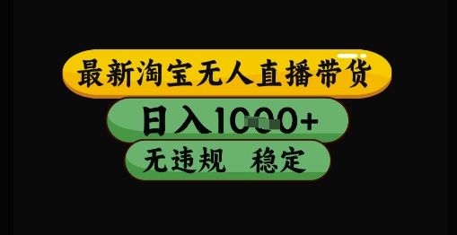 最新淘宝无人直播带货独家技术，日入1k+，无违规无封号，操作简单，长期稳定【揭秘】-桂芽网创