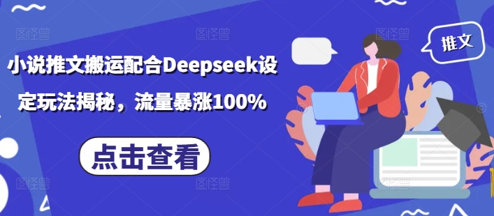 小说推文搬运配合Deepseek设定玩法揭秘，流量暴涨100%-桂芽网创