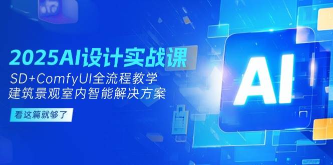 2025AI设计实战课，SD+ComfyUI全流程教学，建筑景观室内智能解决方案-桂芽网创