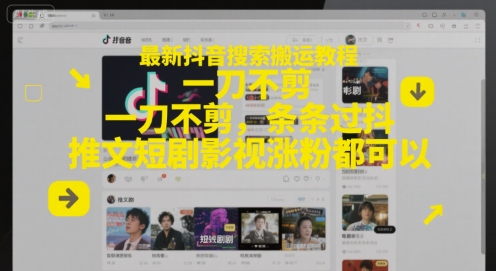 最新抖音搜索搬运教程，一刀不剪，条条过抖，推文短剧影视涨粉都可以-桂芽网创