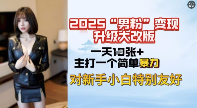 2025男粉变现全新玩法升级，日入上千简简单单，小白可轻松上手-桂芽网创