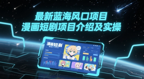 最新蓝海风口项目，漫画短剧项目介绍及实操-桂芽网创