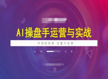 AI操盘手运营实战课程，布局短祝频，流量不会停-桂芽网创