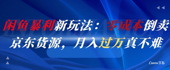 闲鱼暴利新玩法：零成本倒卖京东货源，月入过1W真不难-桂芽网创