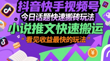 抖音快手视频号今日话题快速搬砖玩法，小说推文快速搬运，看见收益最快的玩法-桂芽网创