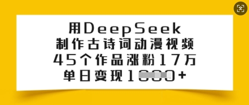 用DeepSeek制作古诗词动漫视频，45个作品涨粉17万，单日变现多张-桂芽网创