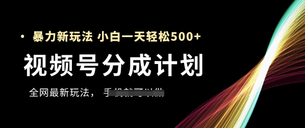 视频号分成计划，全网最暴力玩法，新手一天也能轻松5张+-桂芽网创