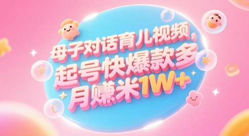AI生成母子对话育儿类视频，起号快爆款多，小白宝妈轻松学，多渠道变现，月入1W+-桂芽网创