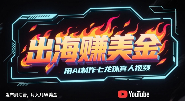 出海挣美金，用AI制作七龙珠真人视频，发布到油管，条条爆火，月入几W美刀-桂芽网创