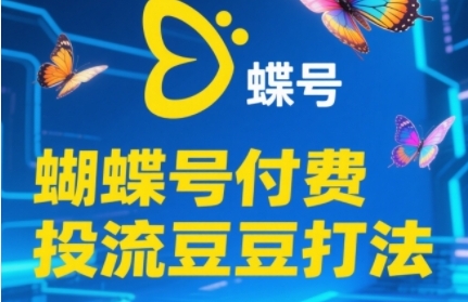 2025蝴蝶号付费投流豆豆打法，助新手快速掌握付费流量撬动自然流的核心玩法-桂芽网创