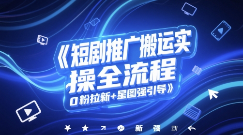 短剧推广搬运实操全流程，0粉拉新+星图强引导-桂芽网创