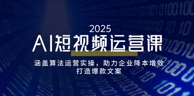 （14283期）AI短视频运营课，涵盖算法运营实操，助力企业降本增效，打造爆款文案-桂芽网创