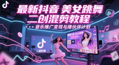 最新抖音美女跳舞二创混剪教程，流量高，音乐推广变现与撸伙伴计划-桂芽网创