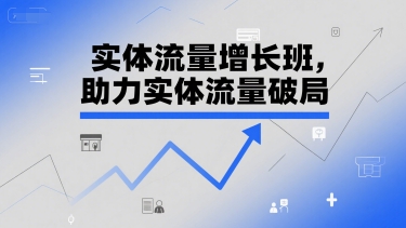 实体流量增长班，助力实体流量破局-桂芽网创