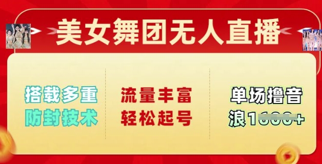 美女舞团无人直播，搭载多重防封技术，流量丰富轻松起号，单人单号可撸音浪多张-桂芽网创