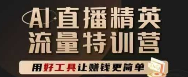AI直播精英官方特训营，直播底层逻辑和ai实操技巧，用好工具让挣米更简单-桂芽网创
