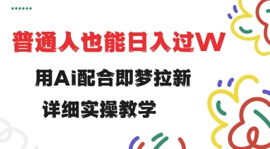 用ai配合即梦拉新，小白也能日入过w，详细实操教程【揭秘】-桂芽网创