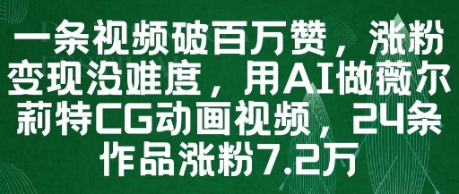 一条视频破百万赞，涨粉变现没难度，用AI做薇尔莉特CG动画视频，24条作品涨粉7.2W-桂芽网创