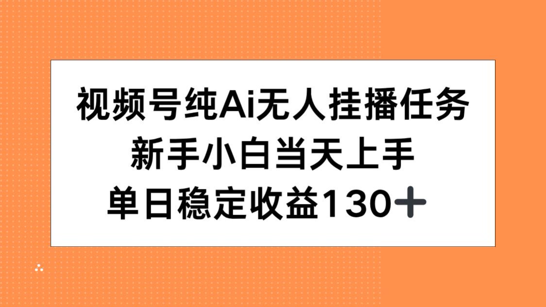 视频号纯AI无人挂播任务，新手小白当天上手，单日稳定收益130+-桂芽网创