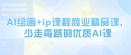 AI绘画+ip课程商业精品课，少走弯路的优质AI课-桂芽网创