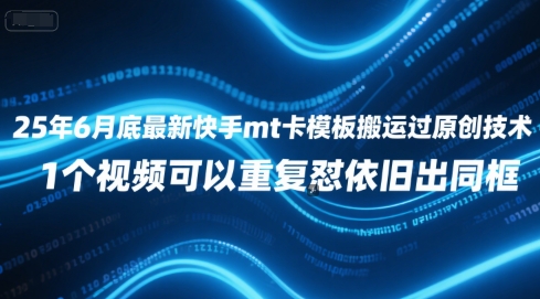 25年6月底最新快手mt卡模板搬运过原创技术，1个视频可以重复怼依旧出同框-桂芽网创