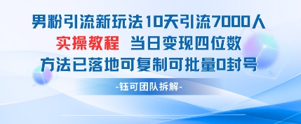 男粉引流新玩法10天引流7000人当日变现四位数可复制可批量0封号-桂芽网创
