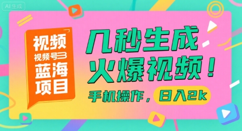 视频号蓝海项目，几秒生成火爆视频，手机操作，日入2k【揭秘】-桂芽网创