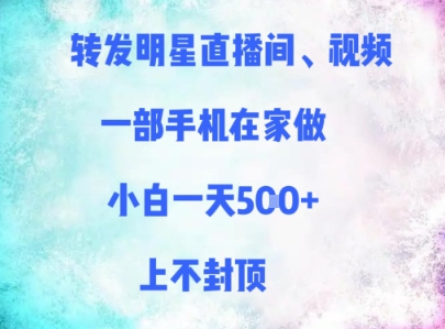 转发明星直播间、视频，一部手机在家做，小白一天多张，上不封顶-桂芽网创