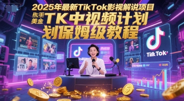 2025年最新TikTok影视解说项目，新手也能挣美金，TK中视频计划保姆级教程-桂芽网创