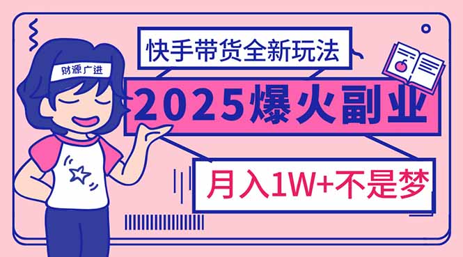 （14275期）2025年爆红副业！快手带货全新玩法，月入1万加不是梦！-桂芽网创