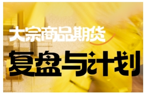 倍增计划·大宗商品期货复盘与计划，掌握在复杂多变的市场中做出明智的交易决策-桂芽网创