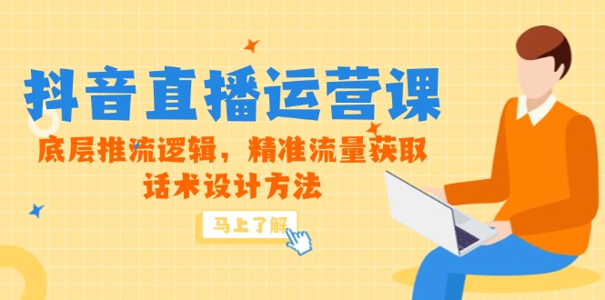 5月新课-抖音直播运营课，底层推流逻辑，精准流量获取，话术设计方法-桂芽网创