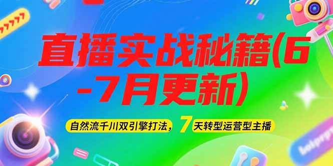 2025直播实战秘籍(6-7月更新)：自然流千川双引擎打法，7天转型运营型主播-桂芽网创