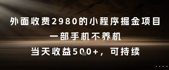 外面收费2980的小程序掘金项目，一部手机不养机，当天收益5张+，可持续【揭秘】-桂芽网创