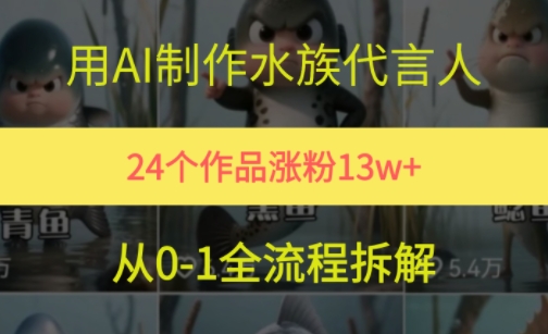 24个作品涨粉13W，用AI制作水族代言人，条条视频万赞，附详细教程-桂芽网创