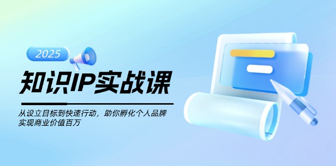 （14251期）知识IP实战课，从设立目标到快速行动，助你孵化个人品牌，实现商业价值…-桂芽网创