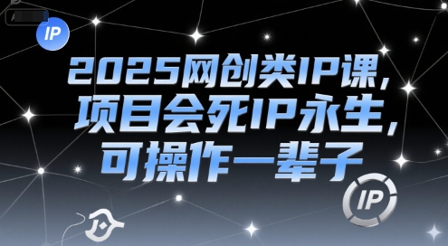 2025网创类IP课，项目会死IP永生，可操作一辈子-桂芽网创