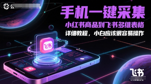 手机一键采集小红书商品到飞书多维表格，详细教程，小白应该很容易操作-桂芽网创