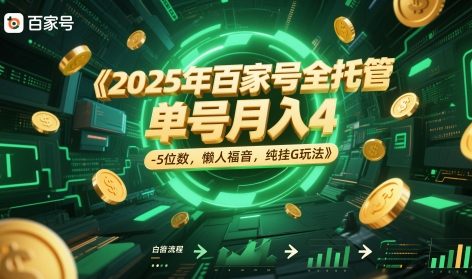 2025年百家号全托管，单号月入4-5位数，懒人福音，纯挂G玩法【揭秘】-桂芽网创
