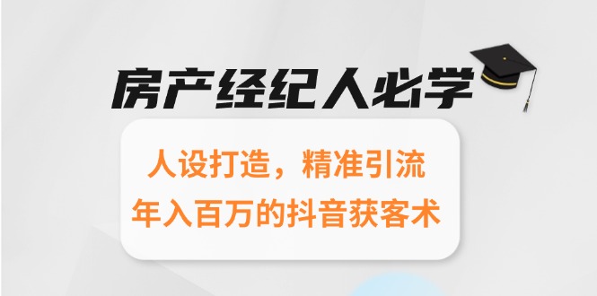房产经纪人必学：人设打造，精准引流，年入百万的抖音获客术-桂芽网创
